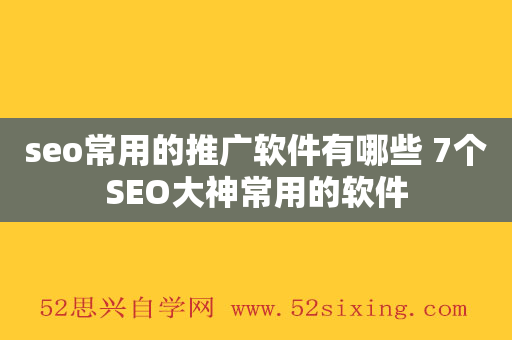 seo常用的推广软件有哪些 7个SEO大神常用的软件