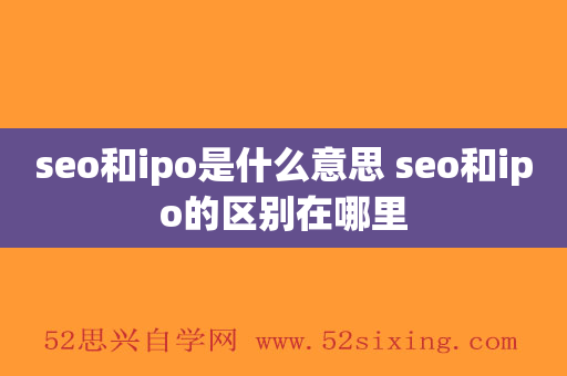 seo和ipo是什么意思 seo和ipo的区别在哪里