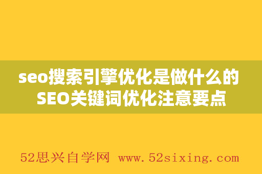 seo搜索引擎优化是做什么的 SEO关键词优化注意要点