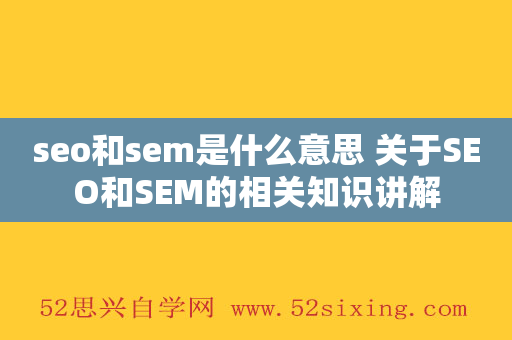 seo和sem是什么意思 关于SEO和SEM的相关知识讲解
